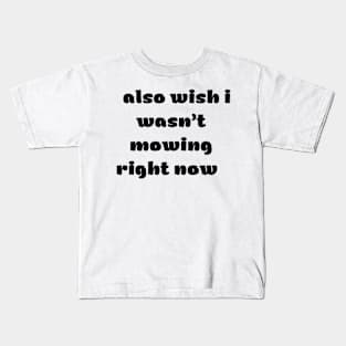 Also wish i wasn’t mowing right now Kids T-Shirt